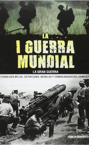 1 GUERRA MUNDIAL - La Gran Guerra: Tecnología Bélica, Estrategias, Batallas y Consecuencias del Conflicto